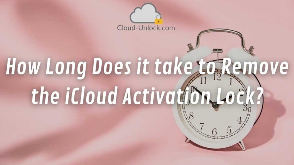 How Long Does it take to Remove the iCloud Activation Lock?