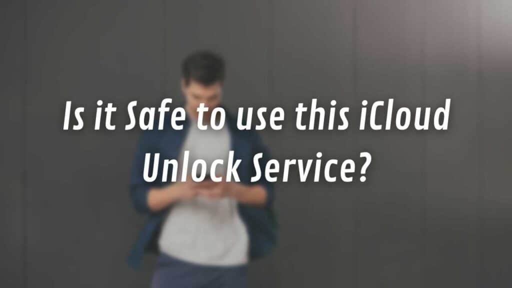 Is it Safe to use this iCloud Unlock Service?