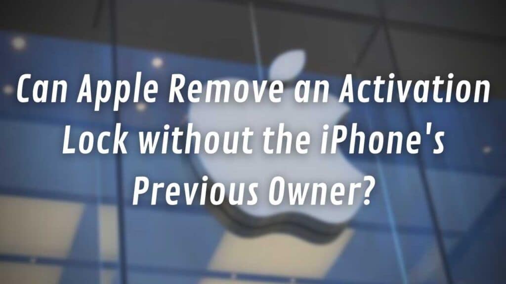Can Apple Remove the Activation Lock without the Previous Owner?