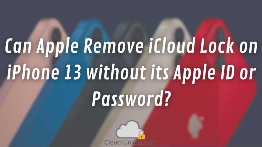 Can Apple Remove iCloud Lock on iPhone 13 without its Apple ID or Password?
