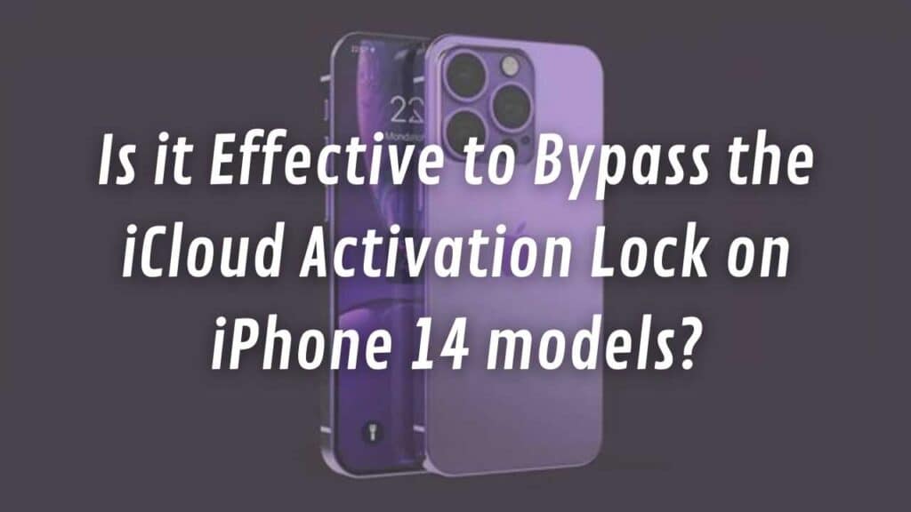 Is it Effective to Bypass the iCloud Activation Lock on iPhone 14 models?