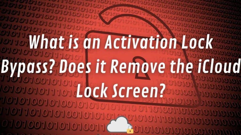 What is an Activation Lock Bypass? Does it Remove the iCloud Lock Screen?