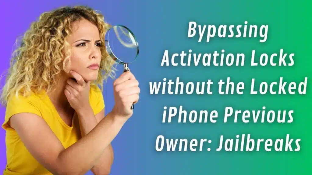 Bypassing Activation Locks without the Locked iPhone Previous Owner: Jailbreaks