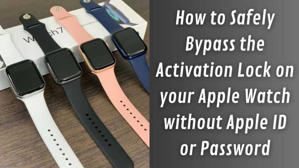 How to Safely Bypass Activation Locks on Apple Watches without Apple ID or Password