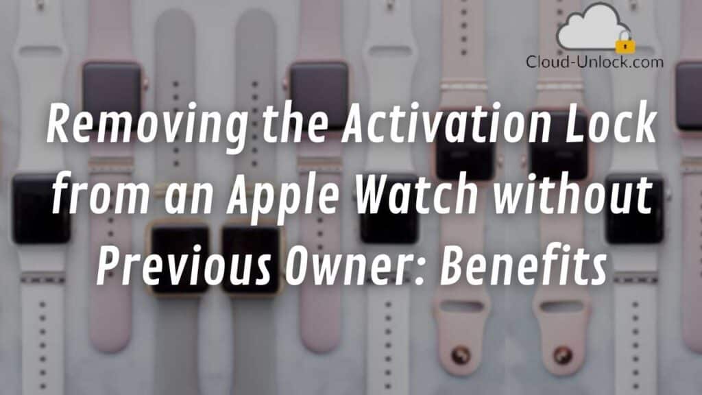 Removing the Activation Lock from an Apple Watch without Previous Owner: Benefits